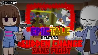 EPICTALE REACT TO SUDDEN CHANGE SANS FIGHT REQUEST [upl. by Sergei]