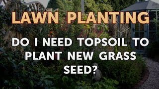 Do I Need Topsoil to Plant New Grass Seed [upl. by Aaron]