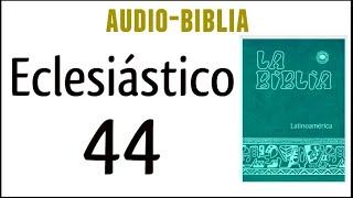 ECLESIÁSTICO SIRÁCIDES 44 BIBLIA CATÓLICA [upl. by Roderich]