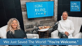 We Just Saved The World You’re Welcome  Long Island Tea Podcast [upl. by Oballa152]