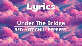 LYRICS  UNDER THE BRIDGE  RED HOT CHILI PEPPERS [upl. by Ranna961]