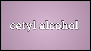 Cetyl alcohol Meaning [upl. by Aivekal]