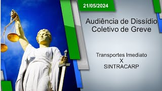 Audiência de Dissídio Coletivo de Greve  Transportes Imediato x SINTRACARP 21052024  16h00 [upl. by Eima58]