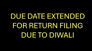 DUE DATE EXTENDED FOR RETURN FILING DUE TO DIWALI [upl. by Kemble]