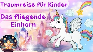 Traumreise für Kinder zum Einschlafen Das fliegende Einhorn Einhorngeschichte  Traumreise Einhorn [upl. by Girand826]