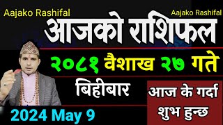 Aajako Rashifal Baisakh 27  9 May 2024 Today Horoscope arise to pisces  Nepali Rashifal 2081 [upl. by Assile]