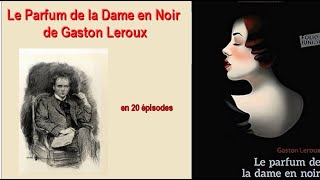 Le Parfum de la Dame en Noir de Gaston Leroux  en 20 épisodes [upl. by Enyrehtak]