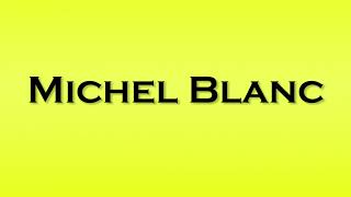 Pronunciation of Michel Blanc [upl. by Anonyw]