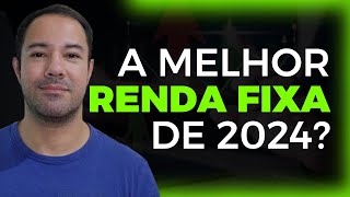 QUAL É O MELHOR INVESTIMENTO DE RENDA FIXA EM 2024 [upl. by Mutat314]