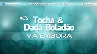 Mcs Tocha amp Dadá Boladão  Vá Embora [upl. by Suitangi]