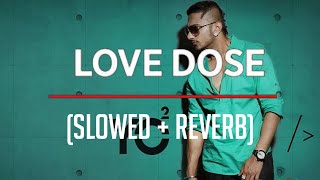 LOVE DOSE slowed  reverb  Yo Yo Honey Singh Urvashi Rautela [upl. by Lisbeth]