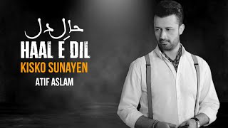 Haal e Dil Kisko Sunaein  Atif Aslam [upl. by Kerred315]