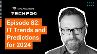 IT Trends and Predictions for 2024 — SolarWinds TechPod 082 [upl. by Nayek388]