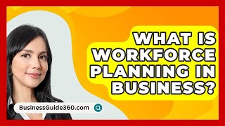 What Is Workforce Planning In Business  BusinessGuide360com [upl. by Bithia99]