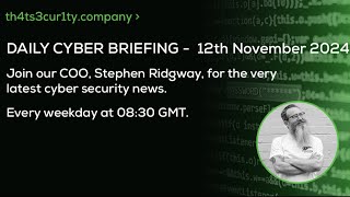 Daily Cyber Briefing  Tuesday 12th November [upl. by Assiran76]