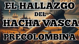 DESCUBRIMIENTO ARQUEOLOGICO de Hacha Vasca y los primeros contactos con nativos Hurón [upl. by Dode]