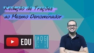 Redução de frações ao mesmo denominador  Prof Guto Azevedo [upl. by Ydnik917]