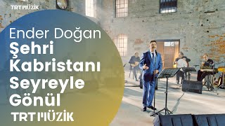 ŞEHRİ KABRİSTANI SEYREYLE GÖNÜL  ENDER DOĞAN HD trtmuzik [upl. by Ankeny191]