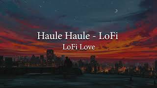 Haule Haule  LoFi  Slowed and Reverbed  LoFiLoveOriginal  Use Headphones [upl. by Demy]