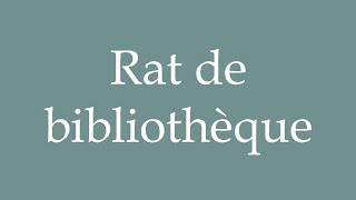 How to Pronounce Rat de bibliothèque Bookworm Correctly in French [upl. by Aztinaj]