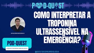 PODQUEST 4  Como interpretar a troponina ultrassensível na emergência [upl. by Sivat]