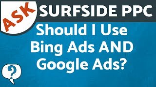 Should You Use Google Ads AND Bing Ads At The Same Time  Ask Surfside PPC [upl. by Austin876]