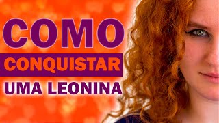 Como CONQUISTAR uma Leonina 5 DICAS Para Conquistar uma Mulher de LEÃO COMO SEDUZIR [upl. by Ducan925]