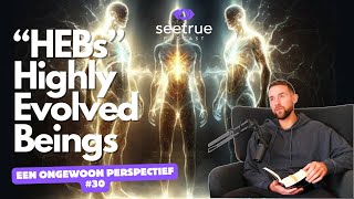 Een ongewoon perspectief 30 quotHEBs Highly Evolved Beingsquot Seetrue podcast [upl. by Aihsenrad452]