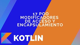 17  POO  Modificadores de acceso y encapsulamiento en Kotlin [upl. by Venus194]