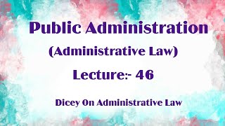 Dicey on Administrative Law  Public administration lecture 46 [upl. by Jezrdna]