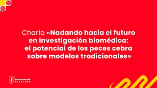 Charla «Nadando hacia el futuro en investigación biomédica» [upl. by Iveksarap]