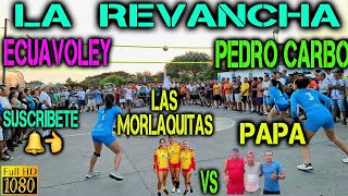 ECUAVOLEY LA REVANCHA LAS MORLAQUITAS VS PAPÁ PARTIDAZO 🔥😱 EN PEDRO CARBO 💪 [upl. by Hayikat]