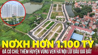 Địa ốc 24H Thêm huyện vùng ven Hà Nội lùi đấu giá đất dự án NƠXH hơn 1100 tỷ có chủ  Tiền Phong [upl. by Chita838]