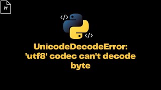 Unicode Decode Error utf8 codec cant decode byte [upl. by Munmro]