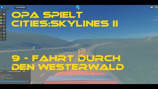 Opa spielt CitiesSkylines II 9  Fahrt durch den Westerwald [upl. by Onitsirc]