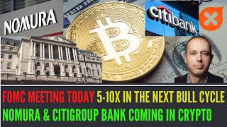 Today FOMC Meeting I Crypto to 510X in Next Cycle I Banks Nomura amp Citigroup Entering Crypto [upl. by Arym]