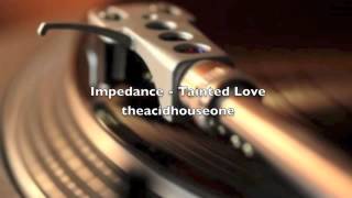 Impedance  Tainted Love [upl. by Lotty]