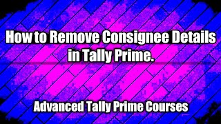 How to Remove Consignee Details in Tally Prime [upl. by Einberger]