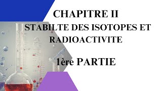 Chapitre 2 STABILTE DES ISOTOPES ET RADIOACTIVITE Partie1 [upl. by Merth998]