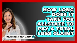 How Long Does It Take For Allstate To Pay A Total Loss Claim  InsuranceGuide360com [upl. by Ynez]