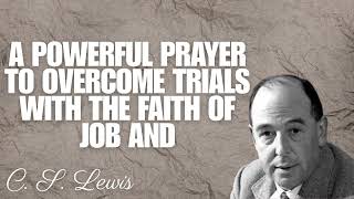 A Powerful Prayer to OVERCOME TRIALS with the FAITH OF JOB AND C S LEWIS [upl. by Abramo]