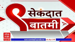 9 Second News  9 सेकंदात बातमी सुपरफास्ट एका क्लिकवर ABP Majha 17 July 2024 [upl. by Ennaid]