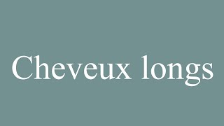 How to Pronounce Cheveux longs Long hair Correctly in French [upl. by Graybill823]