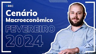 Cenário Macroeconômico  Fevereiro 2024 [upl. by Fakieh950]