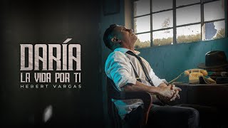 Hebert Vargas  Daría La Vida por Ti Video oficial [upl. by Stacia]