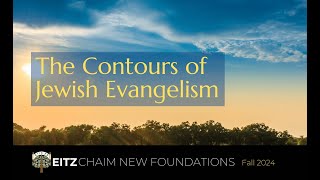 The Contours of Jewish Evangelism  Eitz Chaim New Members  New Foundations Class  Fall 2024  5 [upl. by Hsur]