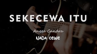 SEKECEWA ITU  ANGGA CANDRA  KARAOKE GITAR AKUSTIK NADA CEWE  FEMALE [upl. by Aineles]