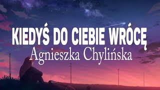 Agnieszka Chylińska  Kiedyś do Ciebie wrócę Tekst  Lyrics [upl. by Wadlinger]