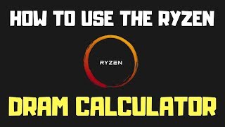 How To Use The Ryzen DRAM Calculator [upl. by Ettevets437]