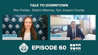 Talk to Downtown Ep 60 Ron Freitas  San Joaquin County District Attorney [upl. by Arikal]